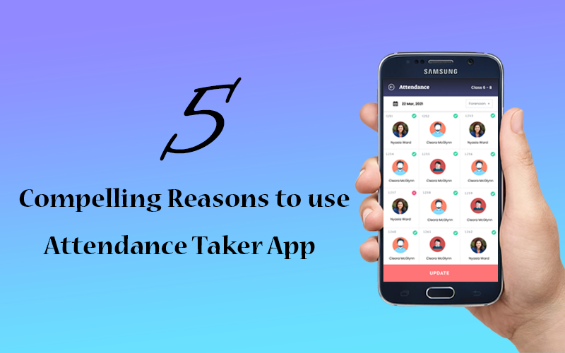 5 Compelling reasons to use Attendance Taker App